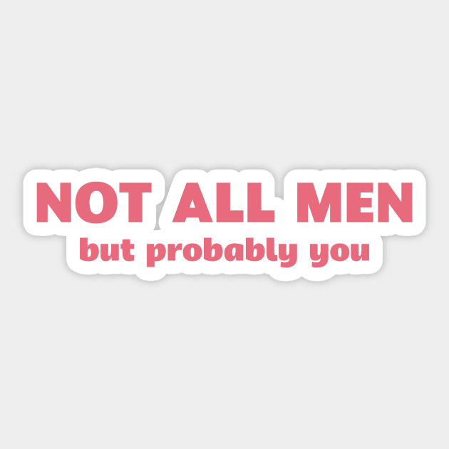 Not All Men, But Probably You Sticker by Liberating Motherhood